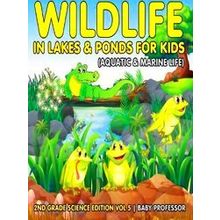 Wildlife In Lakes Ponds For Kids (Aquatic Marine Life) 2Nd Grade Science Edition