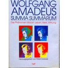 Wolfgang Amadeus Summa Summarum - Das Phanomen Mozart: Leben, Werk, Wirkung