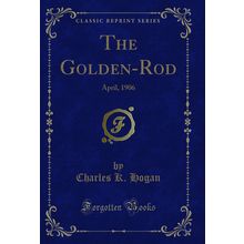 The Golden-Rod: April, 1906 (Classic Reprint)