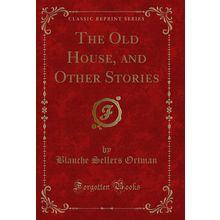 The Old House, and Other Stories (Classic Reprint)