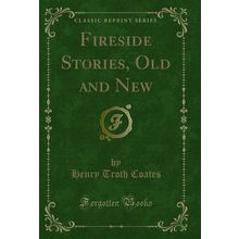 Fireside Stories, Old and New (Classic Reprint)