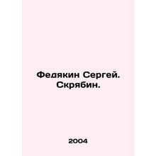 Sergey Fedyakin. Scriabin. In Russian /Fedyakin Sergey. Skryabin.