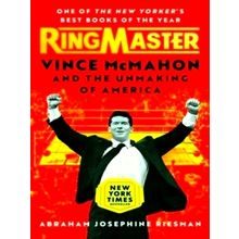 Ringmaster - Vince McMahon and the Unmaking of America - Abraham Josephine Riesm