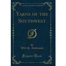 Yarns of the Southwest (Classic Reprint)