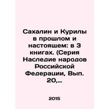 Sakhalin and the Kuriles in the Past and the Present: In 3 Books (Heritage of t