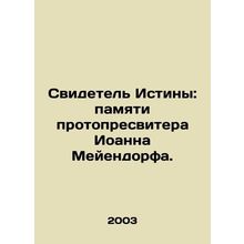 Witness of Truth: in Memory of Proto-Presbyterian John Meijendorf. In Russian /