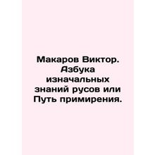 Makarov Viktor. The ABC of Russ Initial Knowledge or the Way of Reconciliation.