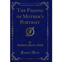The Passing of Mother's Portrait (Classic Reprint)