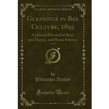 Gleanings in Bee Culture, 1895, Vol. 23: A Journal Devoted to Bees, and Honey