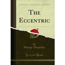 The Eccentric (Classic Reprint)