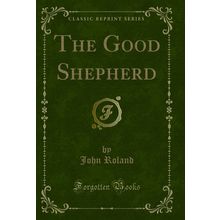 The Good Shepherd (Classic Reprint)