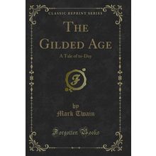 The Gilded Age: A Tale of to-Day (Classic Reprint)