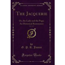 The Jacquerie, Vol. 1 of 3: Or, the Lady and the Page; An Historical Rommance