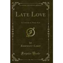 Late Love: A Comedy in Three Acts (Classic Reprint)