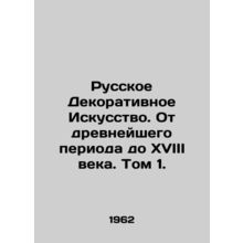 Russian Decorative Art. From the Ancient Period to the 18th Century. Volume 1. I