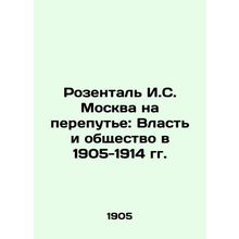 Rosenthal I.S. Moscow at the Crossroads: Power and Society in 1905-1914 In Russ