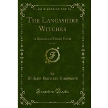 The Lancashire Witches, Vol. 3 of 3: A Romance of Pendle Forest