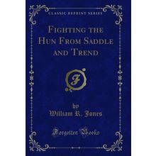 Fighting the Hun From Saddle and Trend (Classic Reprint)