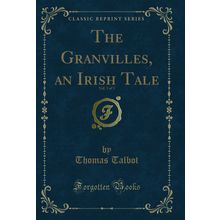 The Granvilles, an Irish Tale, Vol. 3 of 3 (Classic Reprint)