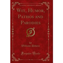 Wit, Humor, Pathos and Parodies (Classic Reprint)