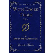With Edged Tools: A Novel (Classic Reprint)