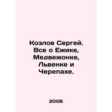 Sergey Kozlov. All About the Hedgehog, the Bear, the Lionheart and the Turtle. I