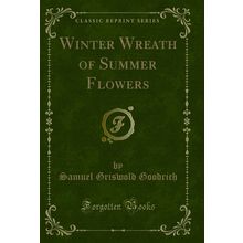 Winter Wreath of Summer Flowers (Classic Reprint)