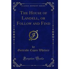 The House of Landell, or Follow and Find (Classic Reprint)