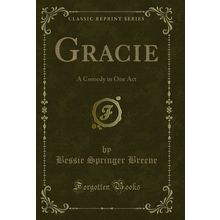 Gracie: A Comedy in One Act (Classic Reprint)