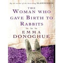 Woman Who Gave Birth To Rabbits - Emma Donoghue