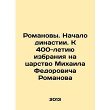 The Romanovs. The Beginning of a Dynasty. To the 400th Anniversary of Mikhail