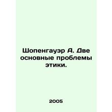 Schopenhauer A. Two major ethical issues. In Russian /Shopengauer A. Dve osnovny