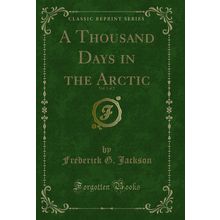 A Thousand Days in the Arctic, Vol. 1 of 2 (Classic Reprint)