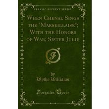 When Chenal Sings the "Marseillaise"; With the Honors of War; Sister Julie