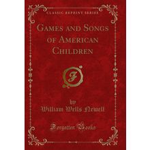 Games and Songs of American Children (Classic Reprint)