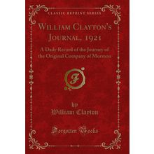 William Clayton's Journal, 1921 (Classic Reprint)
