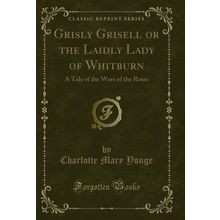 Grisly Grisell or the Laidly Lady of Whitburn: A Tale of the Wars of the Roses