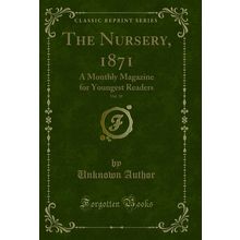 The Nursery, 1871, Vol. 10: A Monthly Magazine for Youngest Readers