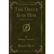 The Deuce Is in Him: A Farce in Two Acts (Classic Reprint)