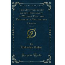 The Mountain Chief, or the Descendant of William Tell, the Deliverer of