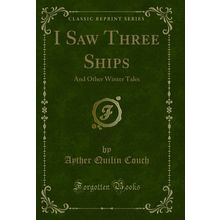 I Saw Three Ships: And Other Winter Tales (Classic Reprint)