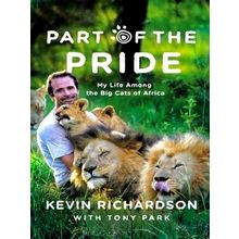 Part of the Pride - My Life Among the Big Cats of Africa by Kevin Richardson; To