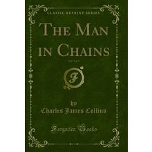The Man in Chains, Vol. 2 of 3 (Classic Reprint)