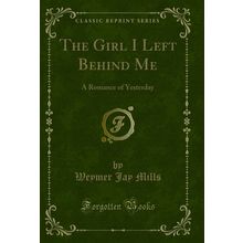 The Girl I Left Behind Me: A Romance of Yesterday (Classic Reprint)