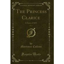 The Princess Clarice, Vol. 2: A Story of 1871 (Classic Reprint)