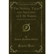 The Novels, Tales and Sketches of J. M. Barrie, Vol. 7: Sentimental Tommy