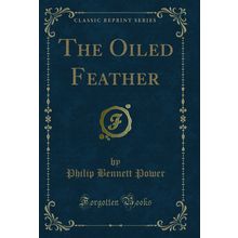 The Oiled Feather (Classic Reprint)