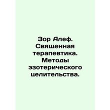 Zor Aleph. Sacred Therapy. Methods of esoteric Healing. In Russian /Zor Alef. S