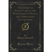 A Glossary of Words Used in the Wapentakes of Manley and Corringham,