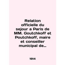 Relation officielle du sejour a Paris de MM. Goutchkoff et Poutchkoff, maire et